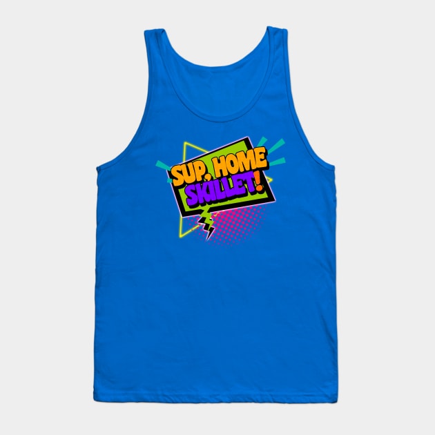 Sup, Home Skillet! 90s Slang Phrases Tank Top by darklordpug